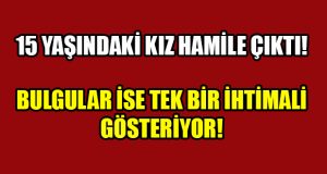 15 Yaşındaki Kızın Hamileliğinde Tecavüz İddiası