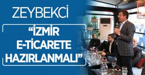 Zeybekci: “İzmir e-ticarete hazırlanmalı”