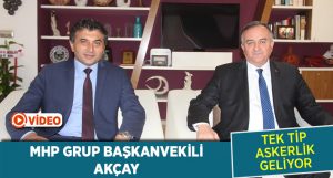 MHP Grup Başkanvekili Akçay: “Tek tip askerlik sistemi getiriliyor”