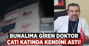 Manisa Alaşehir’de doktor Musa Akın evinin çatı katında kendini astı!