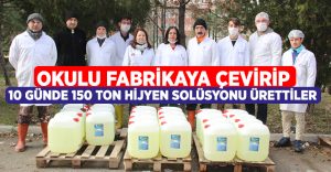 Okulu fabrikaya çevirip, 10 günde 150 ton hijyen solüsyonu ürettiler