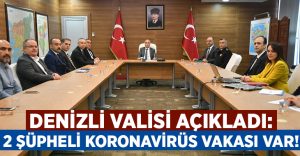 Denizli Valisi açıkladı: 2 şüpheli vaka var!