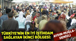 İstihdam oranı en yüksek 2. bölge Denizli-Aydın-Muğla illeri oldu!