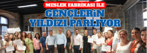 Meslek Fabrikası ile gençlerin yıldızı parlıyor