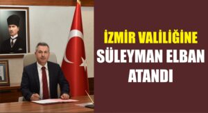 İzmir Valiliğine Süleyman Elban atandı