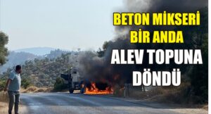 Beton mikseri bir anda alev topuna döndü