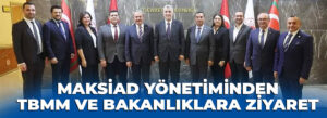 MAKSİAD YÖNETİMİNDEN TBMM VE BAKANLIKLARA ZİYARET