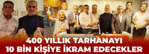 400 YILLIK TARHANAYI 10 BİN KİŞİYE İKRAM EDECEKLER