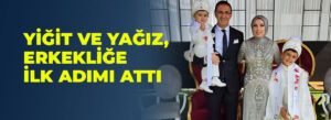 YİĞİT VE YAĞIZ, ERKEKLİĞE İLK ADIMI ATTI