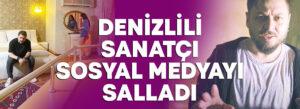 DENİZLİLİ SANATÇI SOSYAL MEDYAYI SALLADI