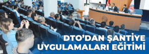 DTO’DAN ŞANTİYE UYGULAMALARI EĞİTİMİ