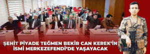 ŞEHİT PİYADE TEĞMEN BEKİR CAN KEREK’İN İSMİ MERKEZEFENDİ’DE PARKA VERİLDİ