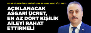 BAŞKAN SÖYLEMEZ: ASGARİ ÜCRET EN AZ DÖRT KİŞİLİK AİLEYİ RAHAT ETTİRMELİ