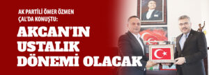 AK PARTİLİ ÖMER ÖZMEN: AKCAN’IN USTALIK DÖNEMİ OLACAK