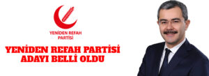 YENİDEN REFAH PARTİSİ ADAYI BELLİ OLDU