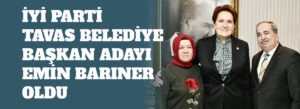 TAVAS İYİ PARTİ BELEDİYE BAŞKAN ADAYI EMİN BARINER OLDU