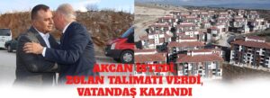 AKCAN İSTEDİ, ZOLAN TALİMATI VERDİ, VATANDAŞ KAZANDI