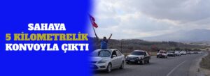 SAHAYA 5 KİLOMETRELİK KONVOYLA ÇIKTI