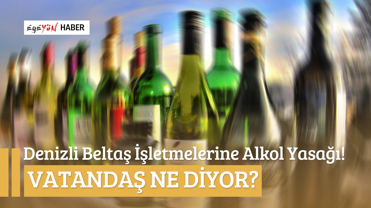 Denizli Beltaş İşletmelerine Alkol İzni Kaldırıldı! Vatandaş Ne Düşünüyor?